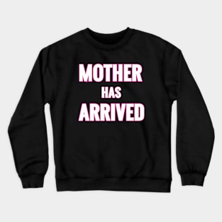 Mother Has Arrived Crewneck Sweatshirt